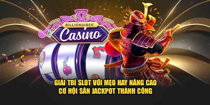 Giải trí slot với mẹo hay nâng cao cơ hội săn jackpot thành công