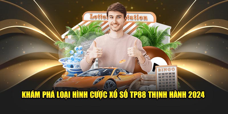 Khám phá loại hình cược xổ số TP88 thịnh hành 2024