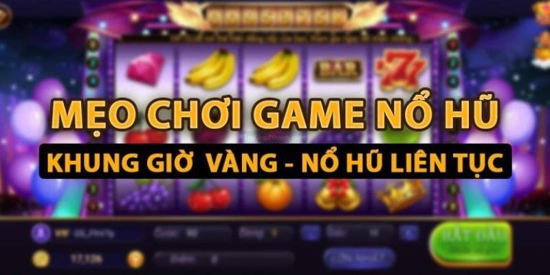 Mẹo hay từ cao thủ giúp chơi đâu trúng đó