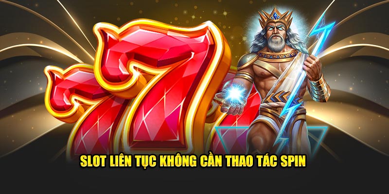 Slot liên tục không cần thao tác spin 