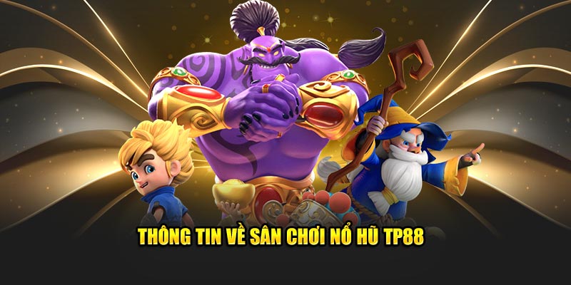 Thông tin về sân chơi nổ hũ TP88 